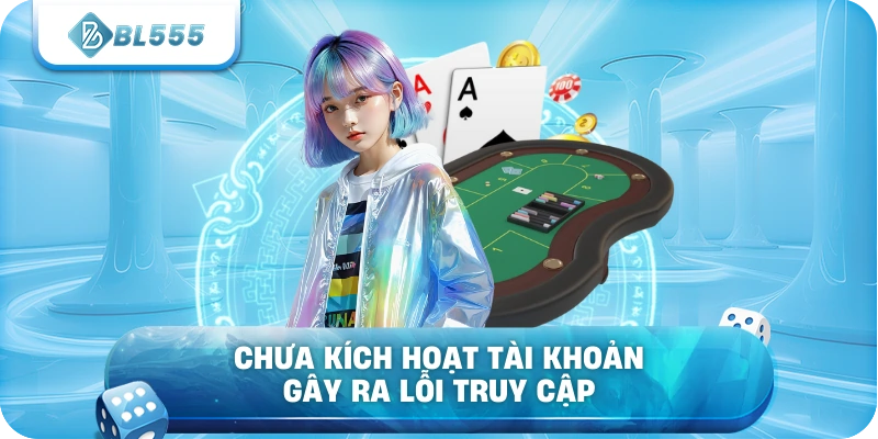 Chưa kích hoạt tài khoản gây ra lỗi truy cập